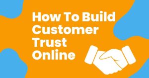 7 Powerful Ways to Build Trust with Potential Customers Online